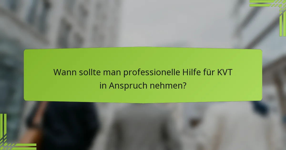 Wann sollte man professionelle Hilfe für KVT in Anspruch nehmen?
