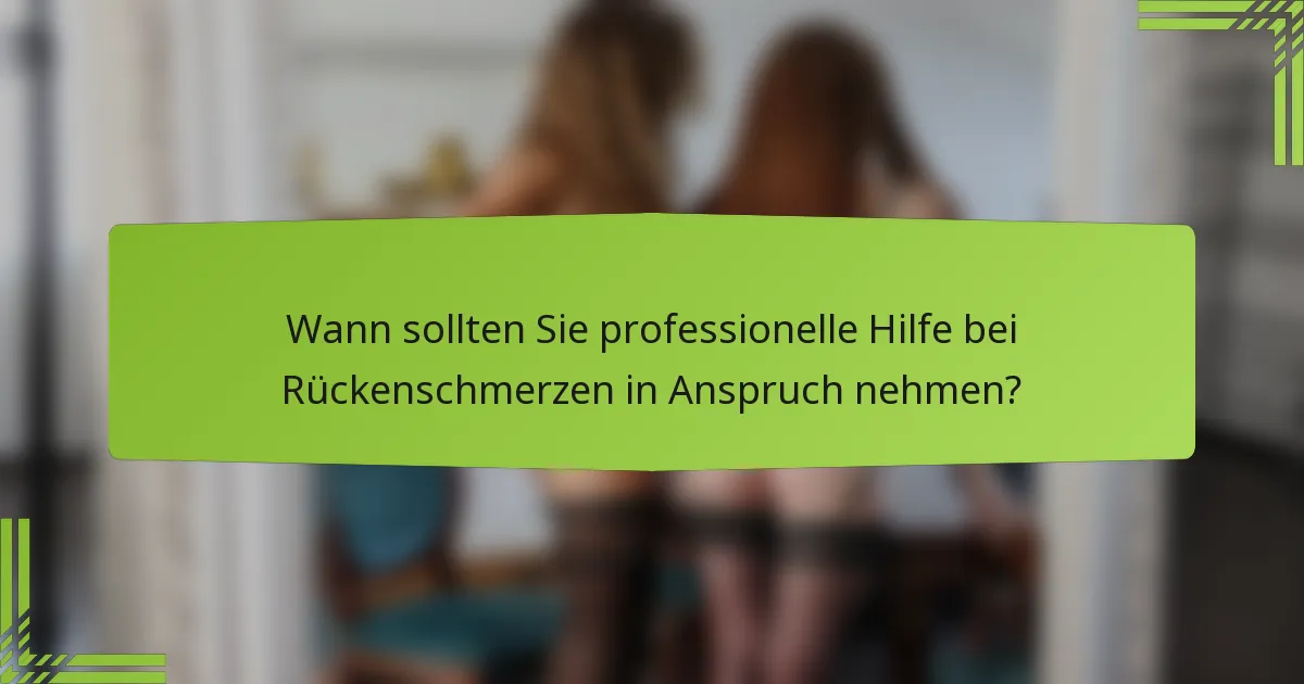 Wann sollten Sie professionelle Hilfe bei Rückenschmerzen in Anspruch nehmen?