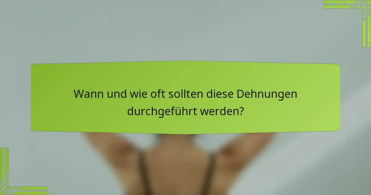 Wann und wie oft sollten diese Dehnungen durchgeführt werden?