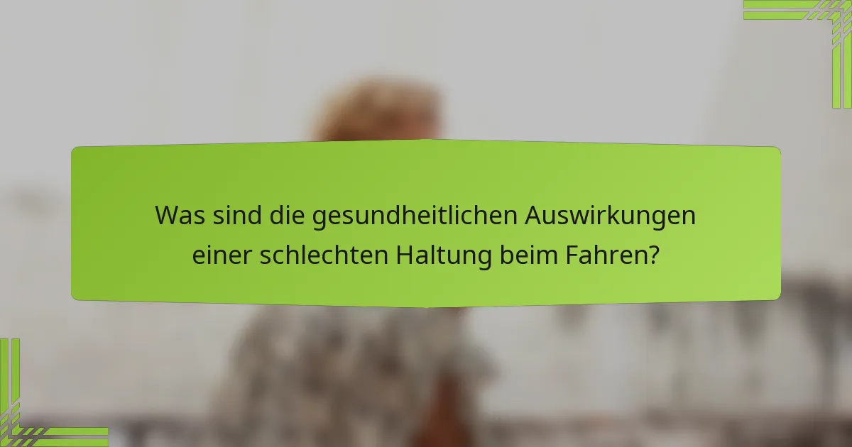 Was sind die gesundheitlichen Auswirkungen einer schlechten Haltung beim Fahren?