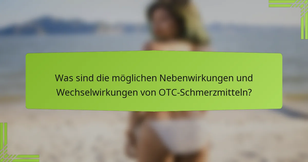 Was sind die möglichen Nebenwirkungen und Wechselwirkungen von OTC-Schmerzmitteln?