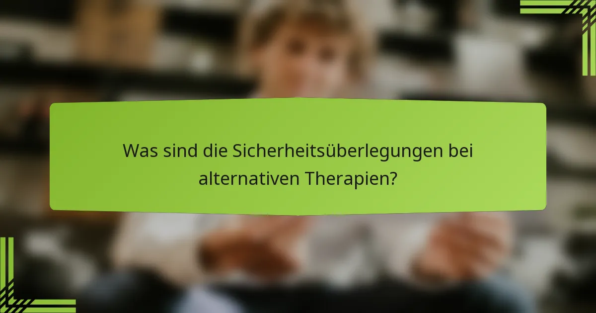 Was sind die Sicherheitsüberlegungen bei alternativen Therapien?