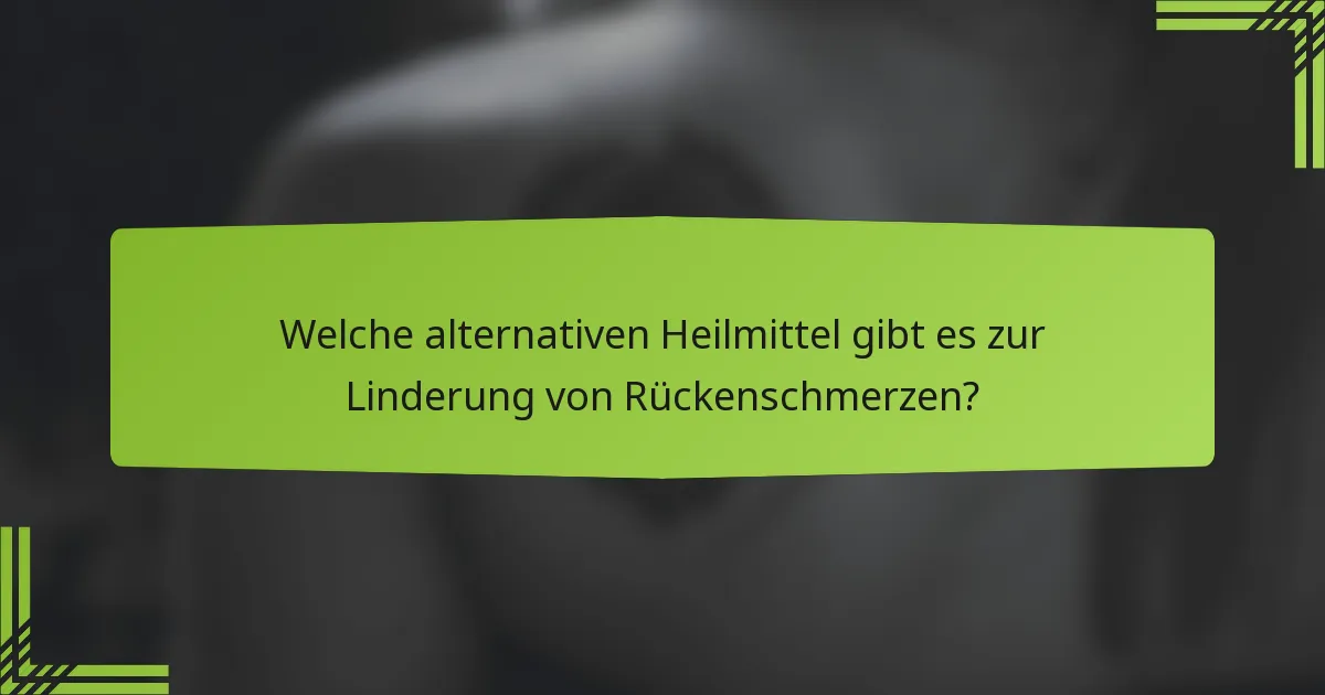 Welche alternativen Heilmittel gibt es zur Linderung von Rückenschmerzen?
