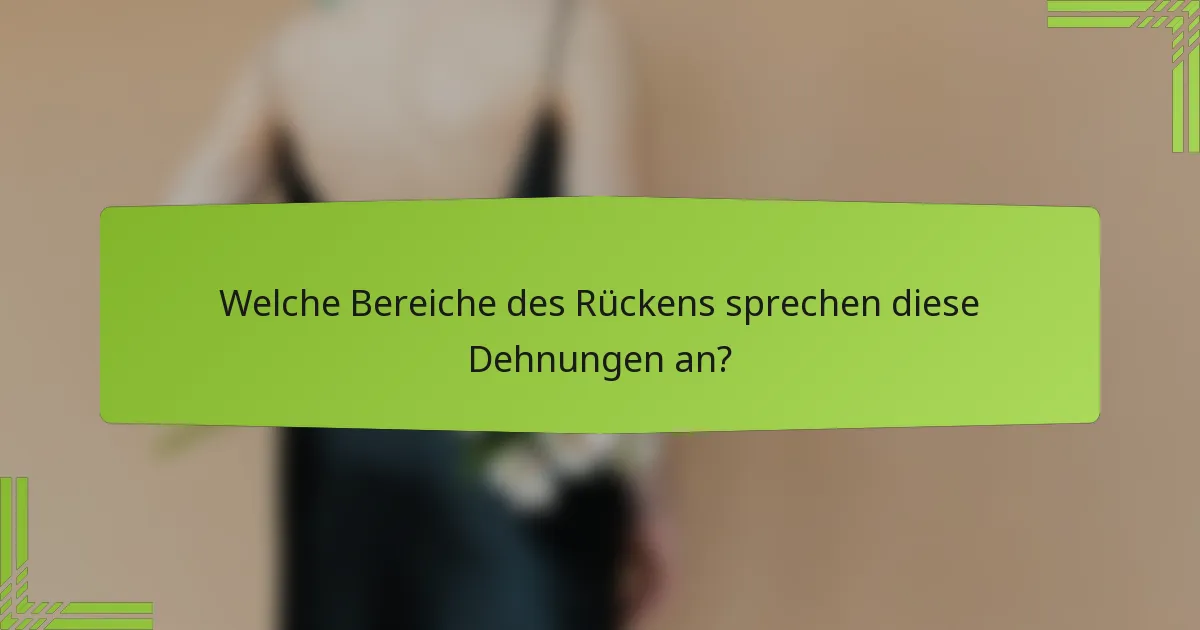 Welche Bereiche des Rückens sprechen diese Dehnungen an?