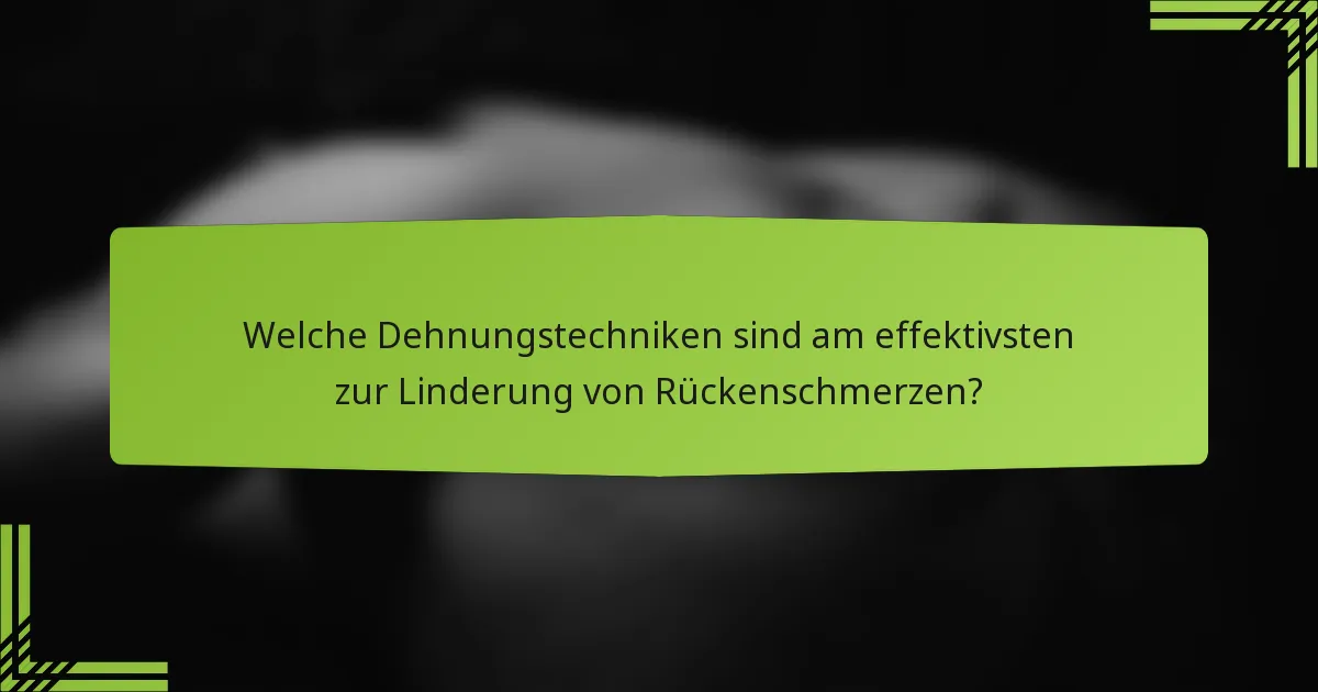 Welche Dehnungstechniken sind am effektivsten zur Linderung von Rückenschmerzen?