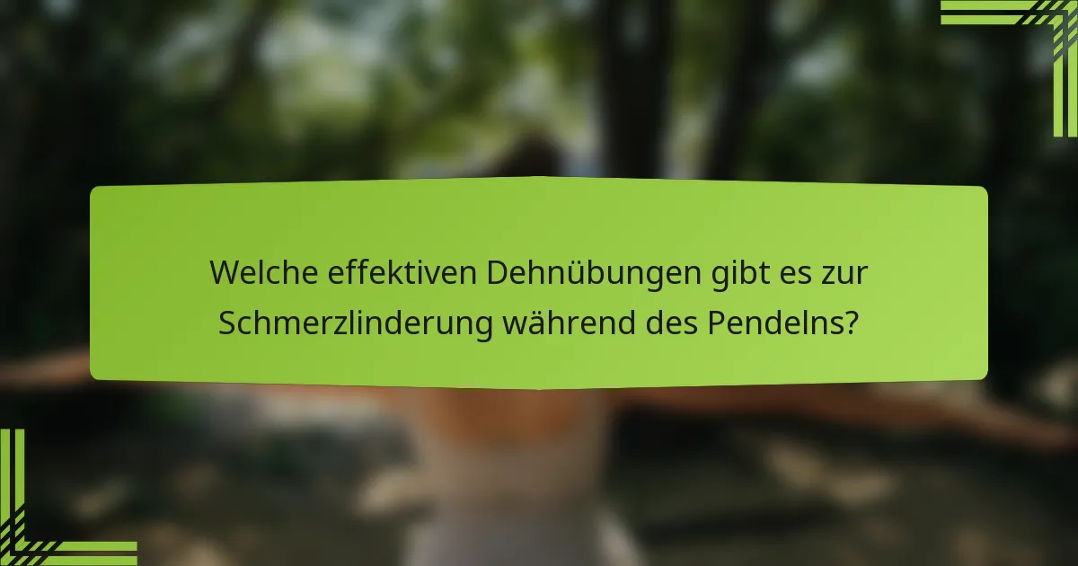 Welche effektiven Dehnübungen gibt es zur Schmerzlinderung während des Pendelns?