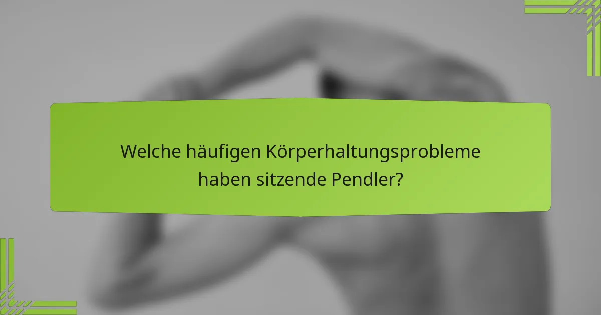 Welche häufigen Körperhaltungsprobleme haben sitzende Pendler?