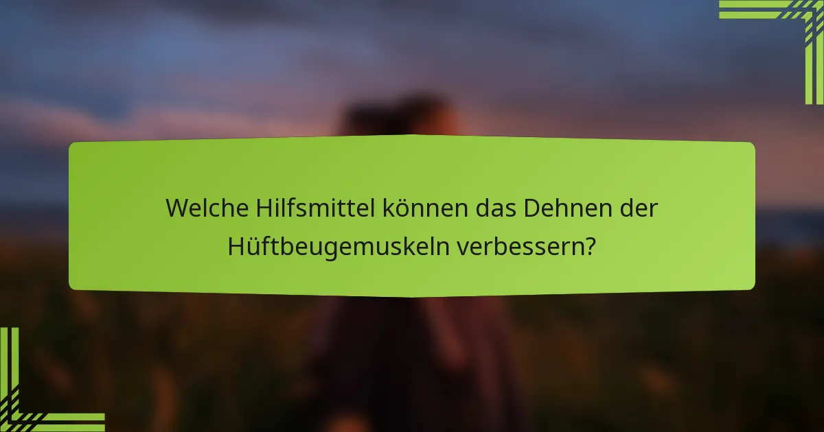 Welche Hilfsmittel können das Dehnen der Hüftbeugemuskeln verbessern?