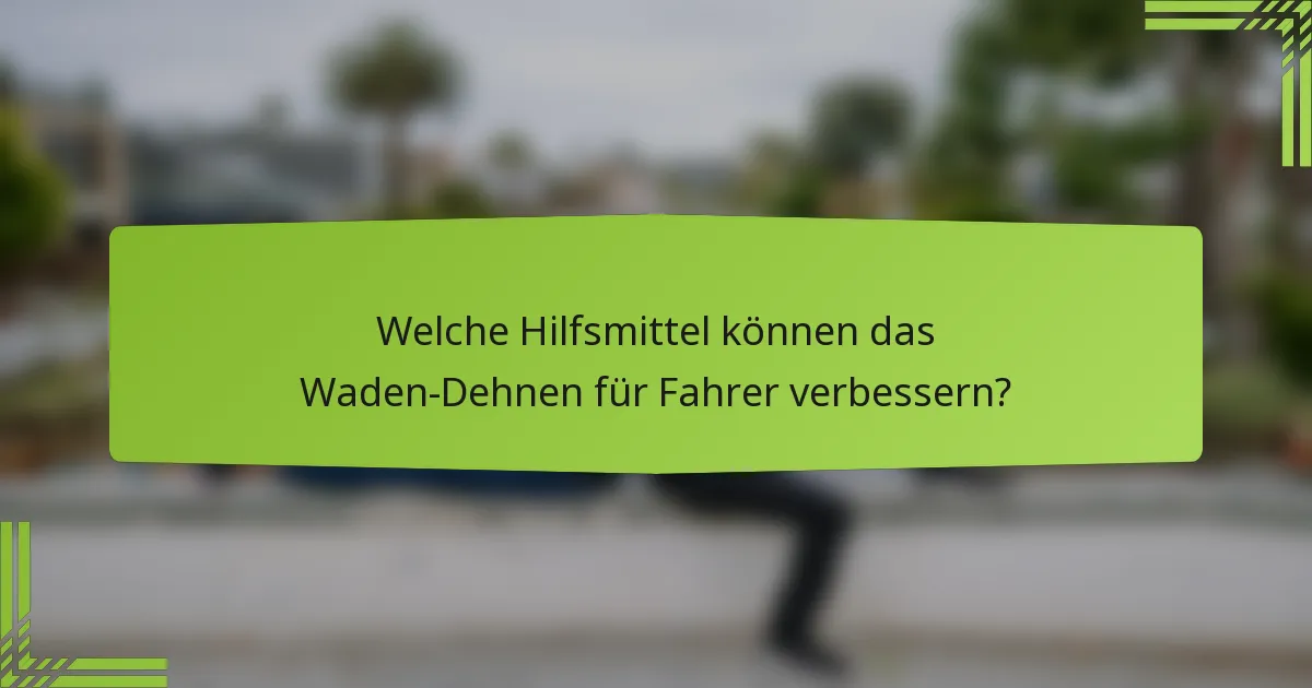 Welche Hilfsmittel können das Waden-Dehnen für Fahrer verbessern?