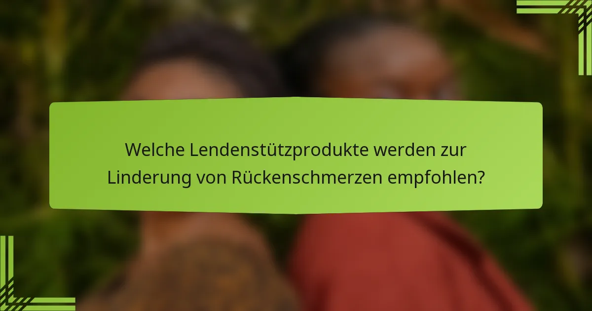 Welche Lendenstützprodukte werden zur Linderung von Rückenschmerzen empfohlen?