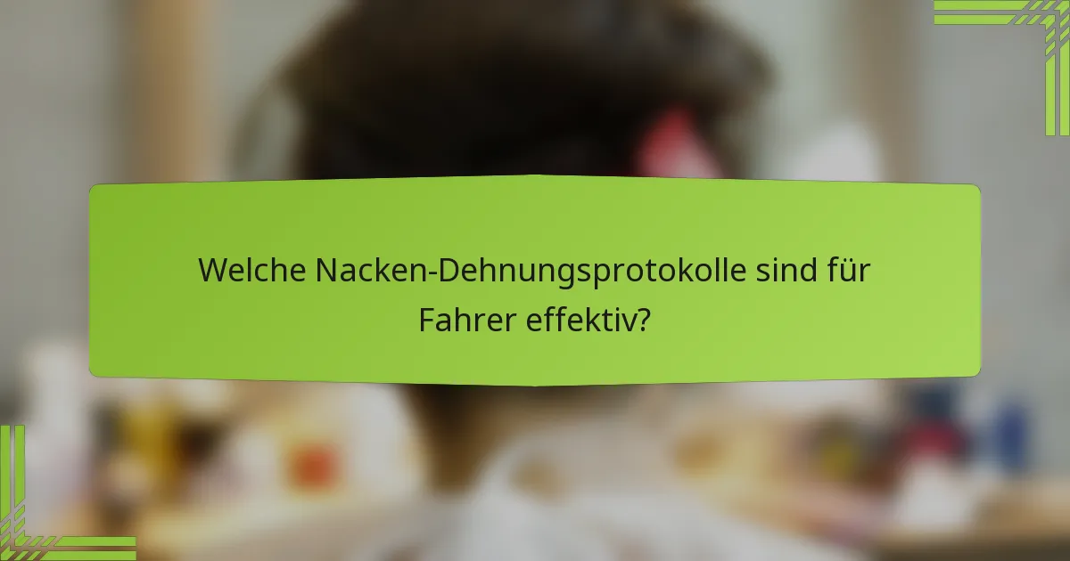 Welche Nacken-Dehnungsprotokolle sind für Fahrer effektiv?