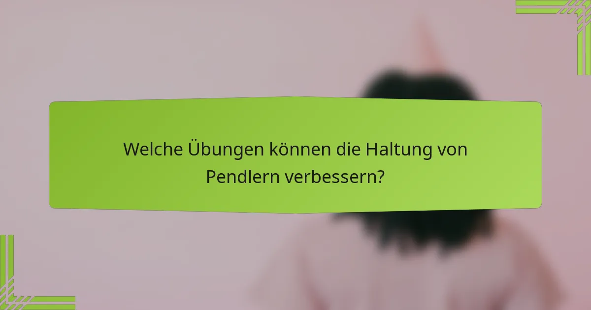 Welche Übungen können die Haltung von Pendlern verbessern?