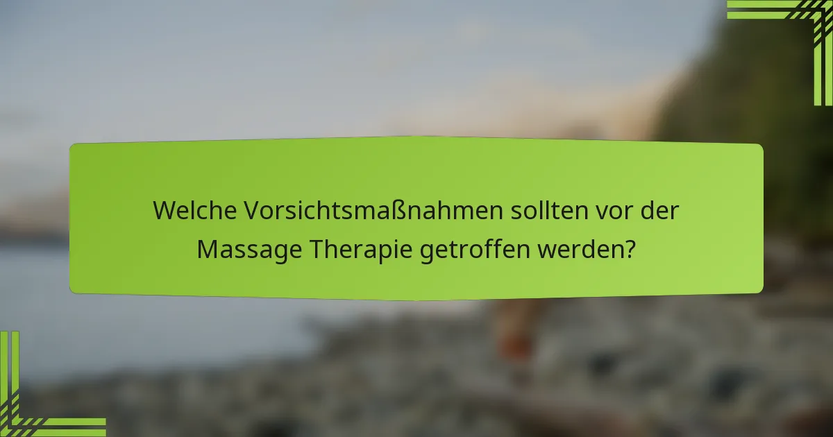 Welche Vorsichtsmaßnahmen sollten vor der Massage Therapie getroffen werden?