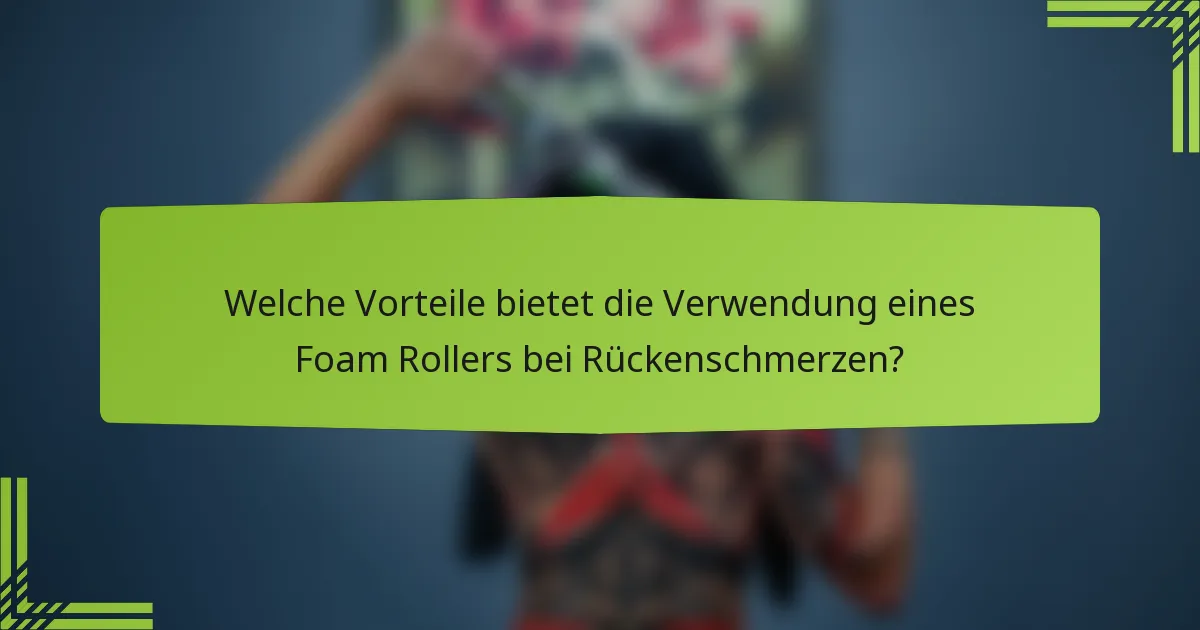 Welche Vorteile bietet die Verwendung eines Foam Rollers bei Rückenschmerzen?