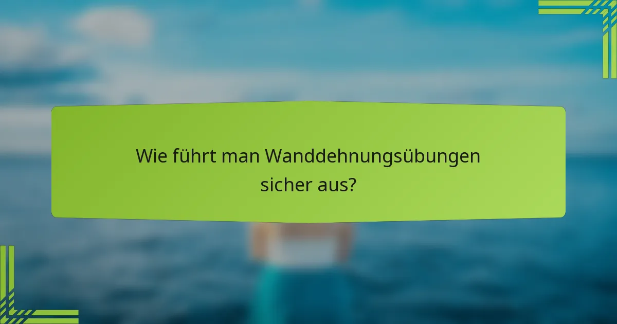 Wie führt man Wanddehnungsübungen sicher aus?