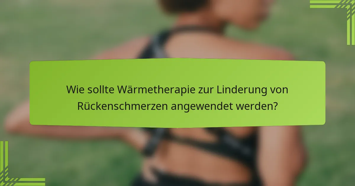 Wie sollte Wärmetherapie zur Linderung von Rückenschmerzen angewendet werden?